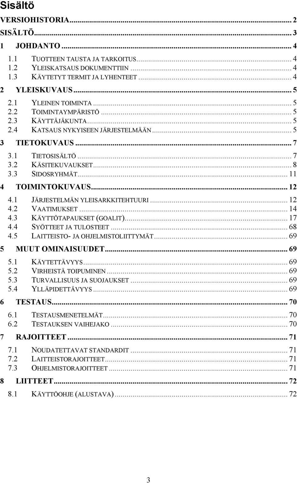 .. 11 4 TOIMINTOKUVAUS... 12 4.1 JÄRJESTELMÄN YLEISARKKITEHTUURI... 12 4.2 VAATIMUKSET... 14 4.3 KÄYTTÖTAPAUKSET (GOALIT)... 17 4.4 SYÖTTEET JA TULOSTEET... 68 4.5 LAITTEISTO- JA OHJELMISTOLIITTYMÄT.