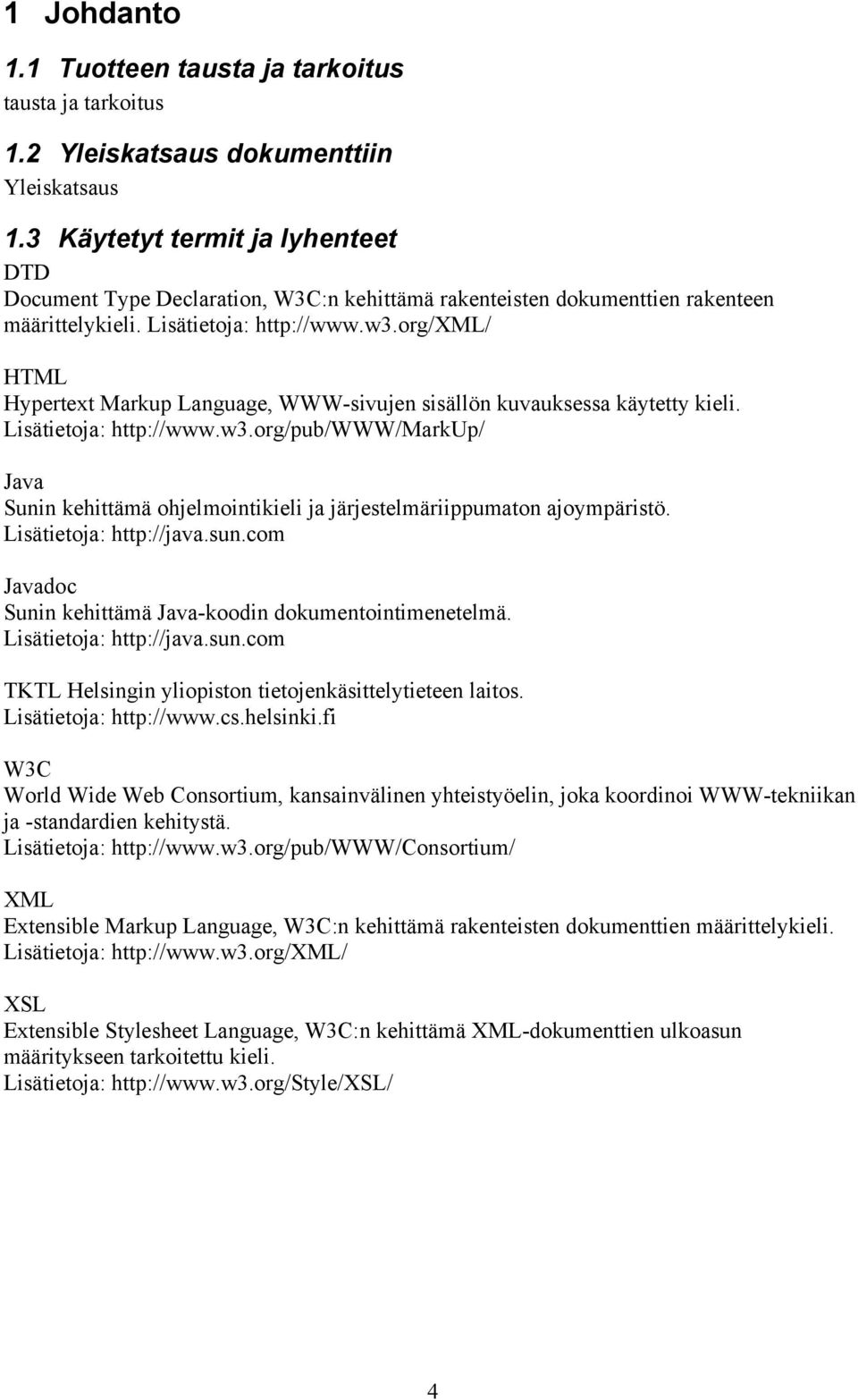 org/xml/ HTML Hypertext Markup Language, WWW-sivujen sisällön kuvauksessa käytetty kieli. Lisätietoja: http://www.w3.
