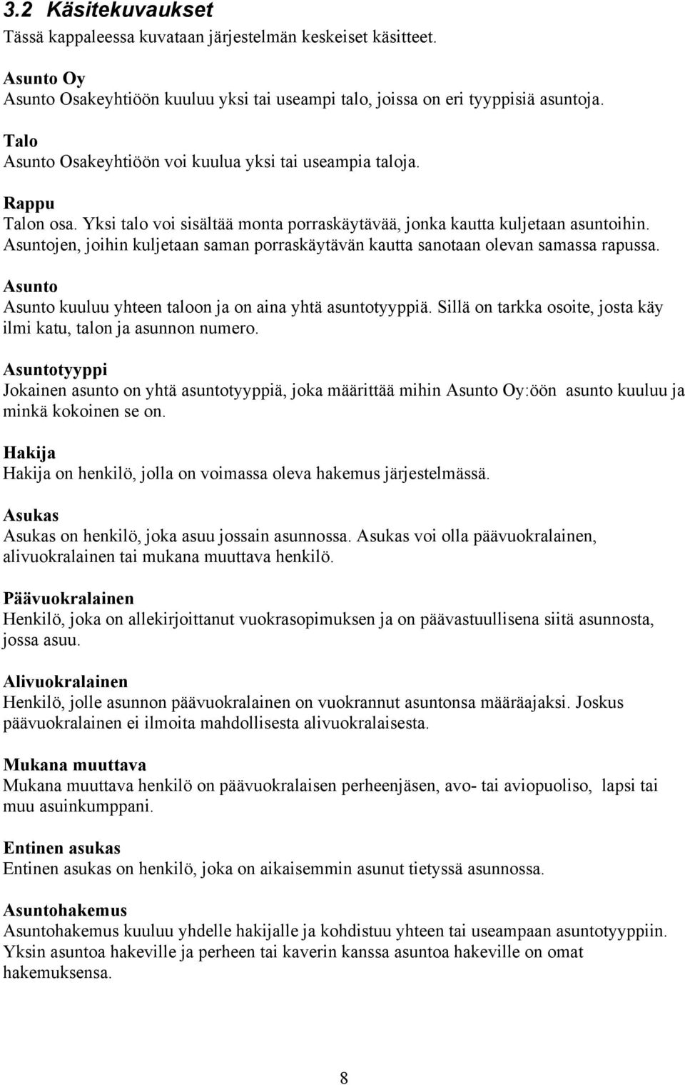 Asuntojen, joihin kuljetaan saman porraskäytävän kautta sanotaan olevan samassa rapussa. Asunto Asunto kuuluu yhteen taloon ja on aina yhtä asuntotyyppiä.