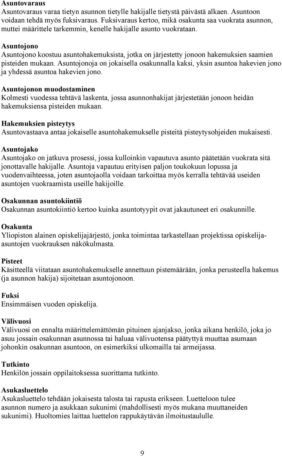 Asuntojono Asuntojono koostuu asuntohakemuksista, jotka on järjestetty jonoon hakemuksien saamien pisteiden mukaan.