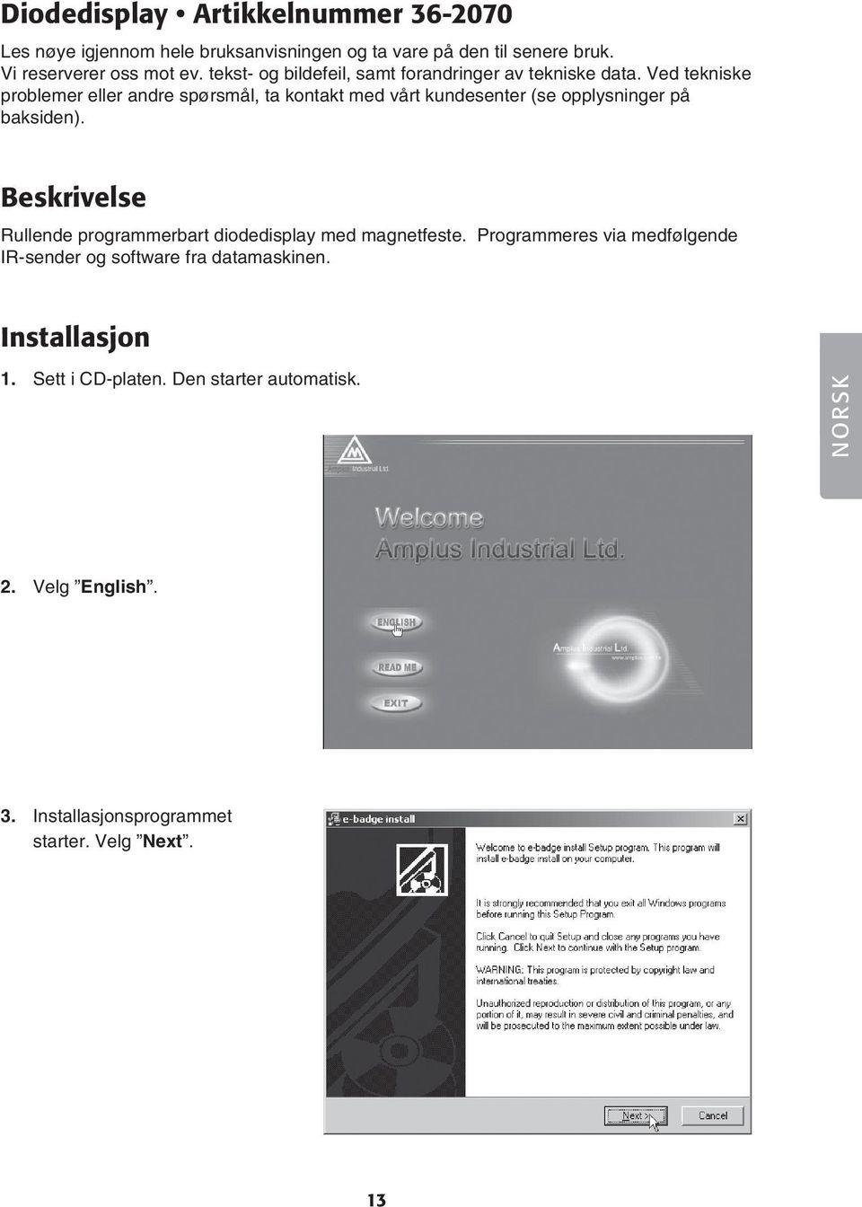 Ved tekniske problemer eller andre spørsmål, ta kontakt med vårt kundesenter (se opplysninger på baksiden).