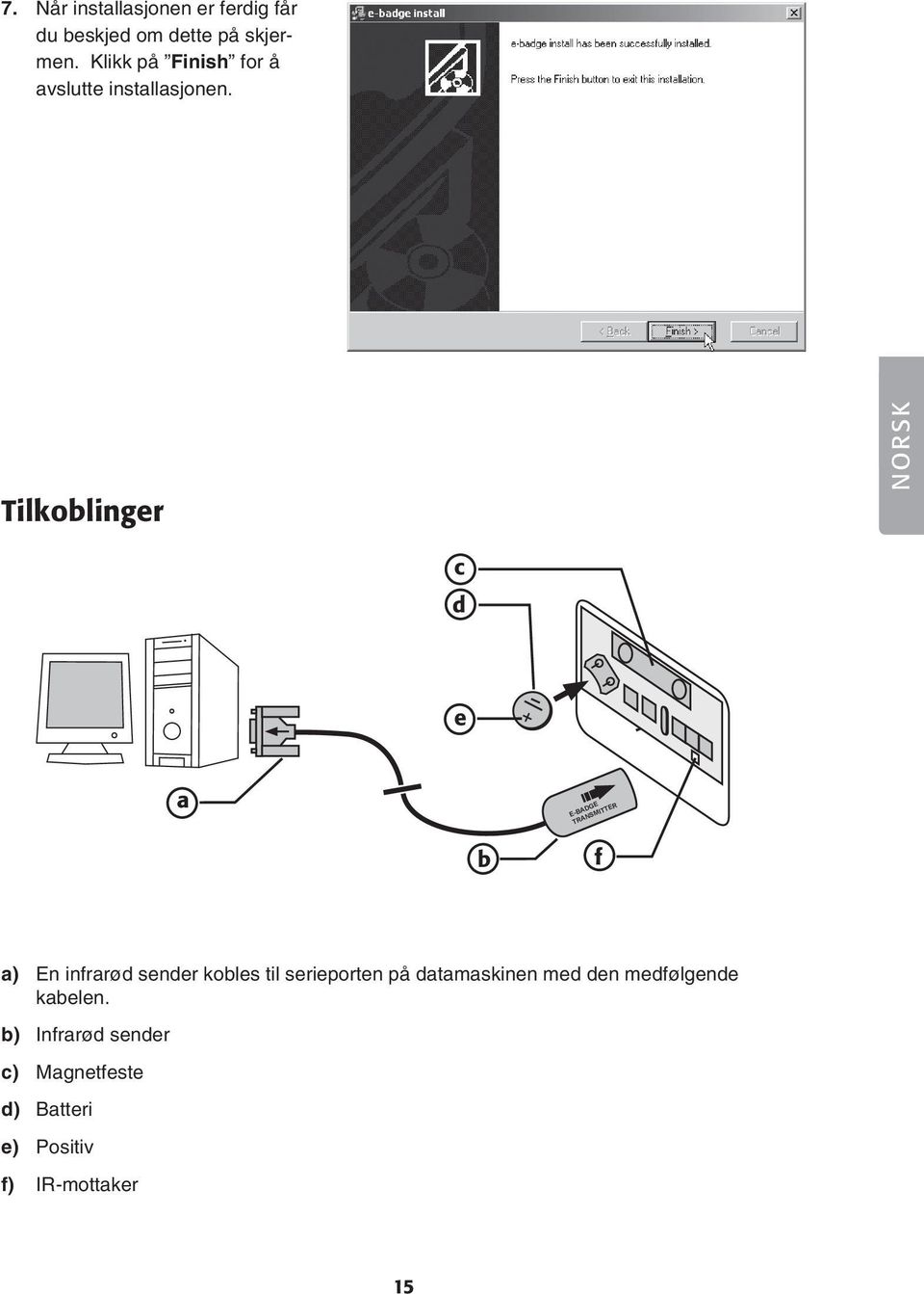 Tilkoblinger NORSK c d e + a E-BADGE TRANSMITTER b f a) En infrarød sender kobles