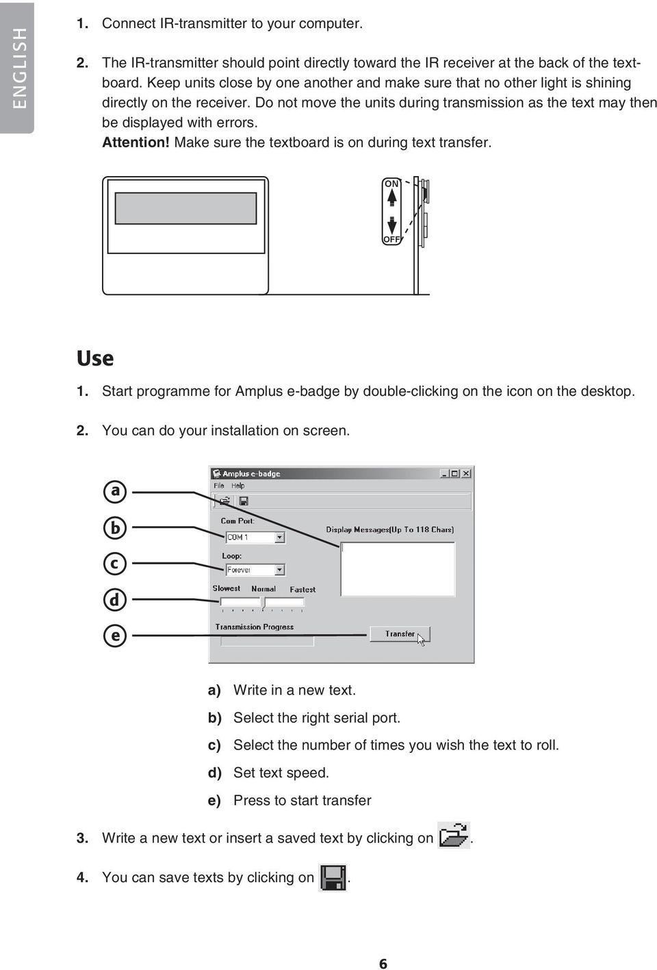 Attention! Make sure the textboard is on during text transfer. ON OFF Use 1. Start programme for Amplus e-badge by double-clicking on the icon on the desktop. 2.