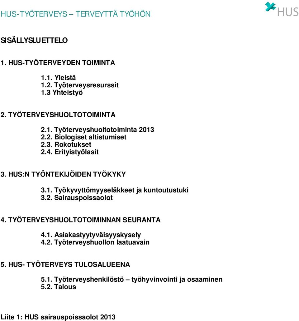 Työkyvyttömyyseläkkeet ja kuntoutustuki 3.2. Sairauspoissaolot 4. TYÖTERVEYSHUOLTOTOIMINNAN SEURANTA 4.1. Asiakastyytyväisyyskysely 4.2. Työterveyshuollon laatuavain 5.