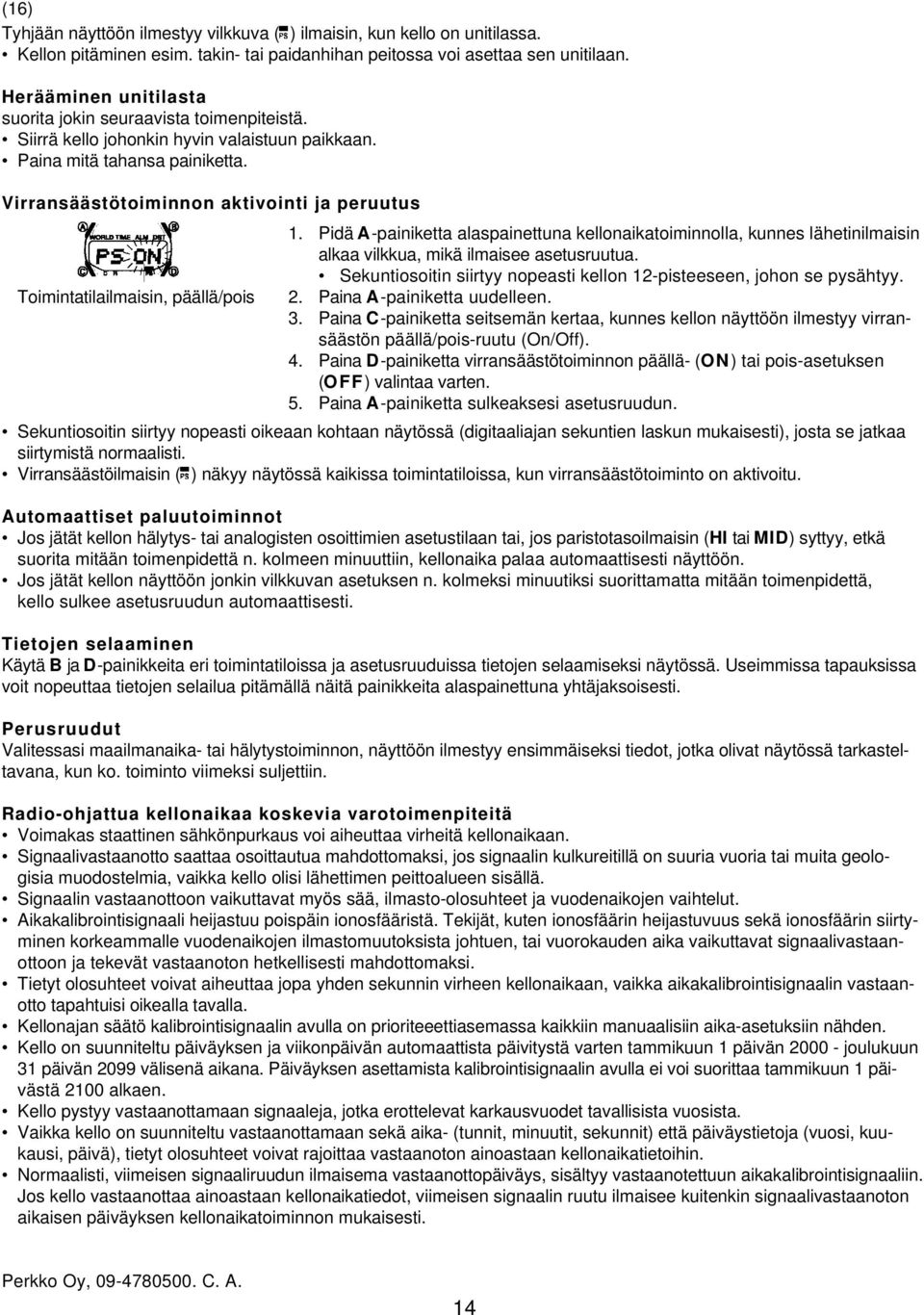 Pidä A-painiketta alaspainettuna kellonaikatoiminnolla, kunnes lähetinilmaisin alkaa vilkkua, mikä ilmaisee asetusruutua. Sekuntiosoitin siirtyy nopeasti kellon 12-pisteeseen, johon se pysähtyy.