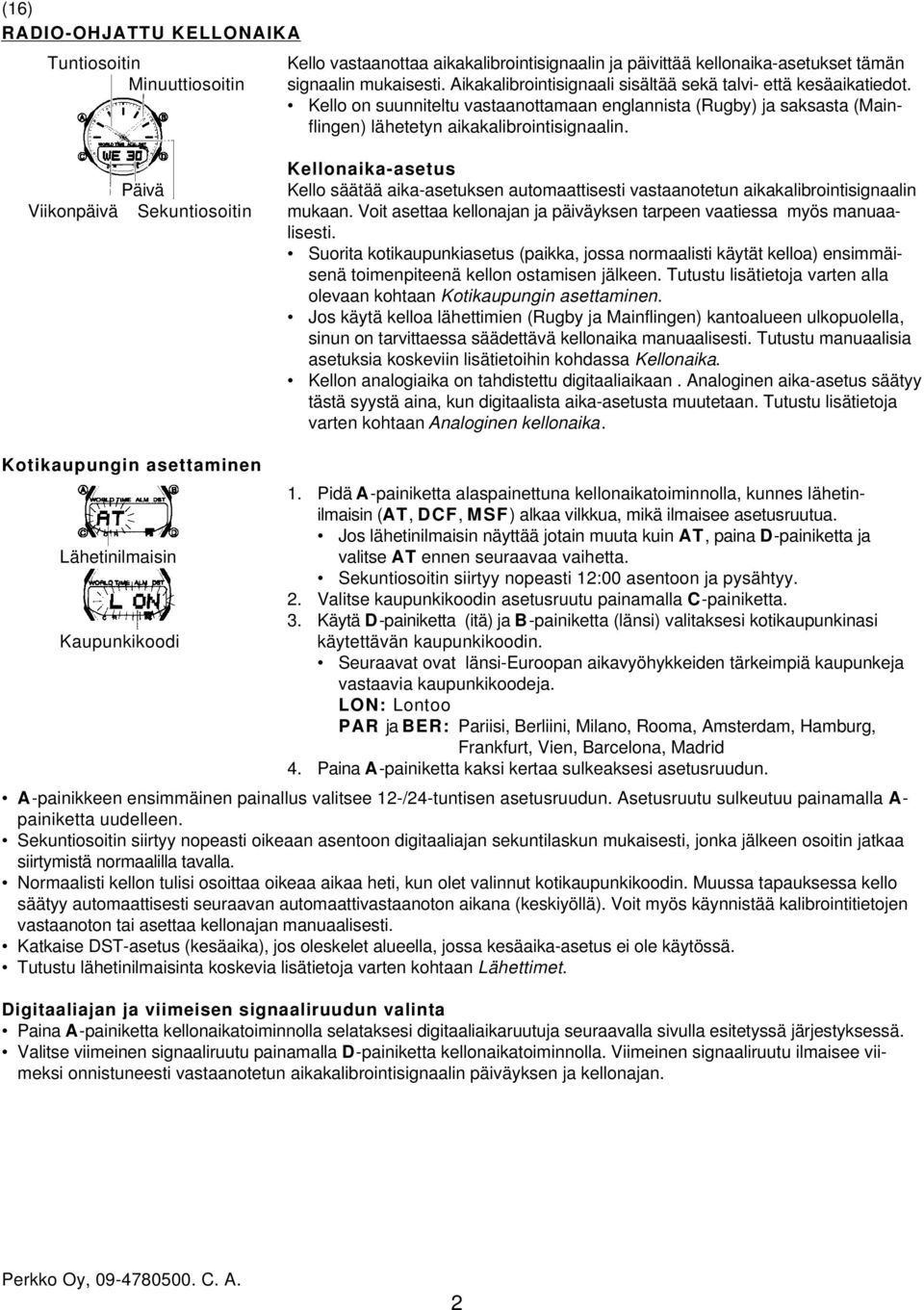 Kellonaika-asetus Päivä Kello säätää aika-asetuksen automaattisesti vastaanotetun aikakalibrointisignaalin Viikonpäivä Sekuntiosoitin mukaan.