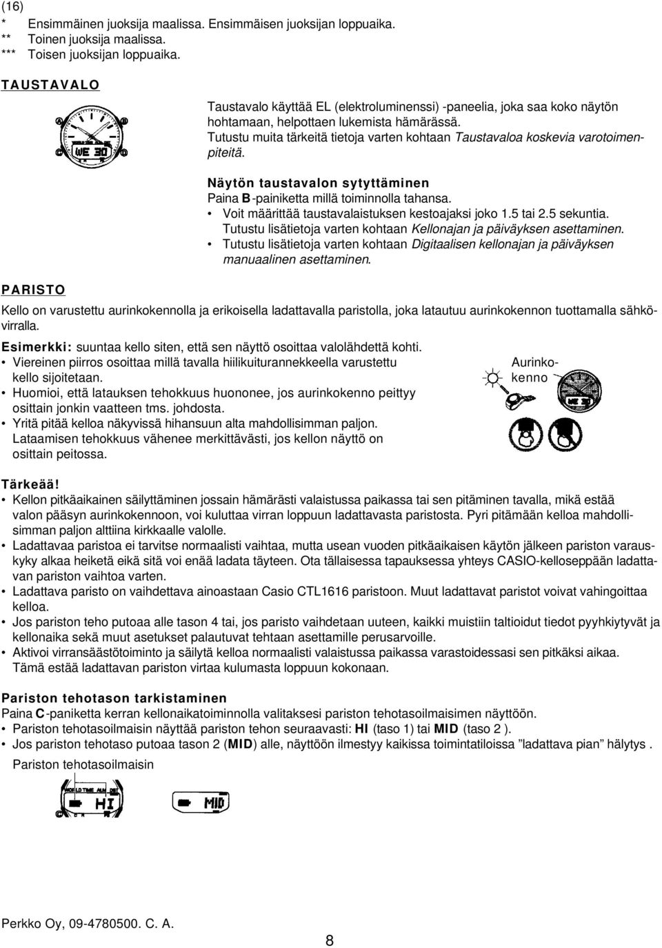 Tutustu muita tärkeitä tietoja varten kohtaan Taustavaloa koskevia varotoimenpiteitä. PARISTO Näytön taustavalon sytyttäminen Paina B-painiketta millä toiminnolla tahansa.