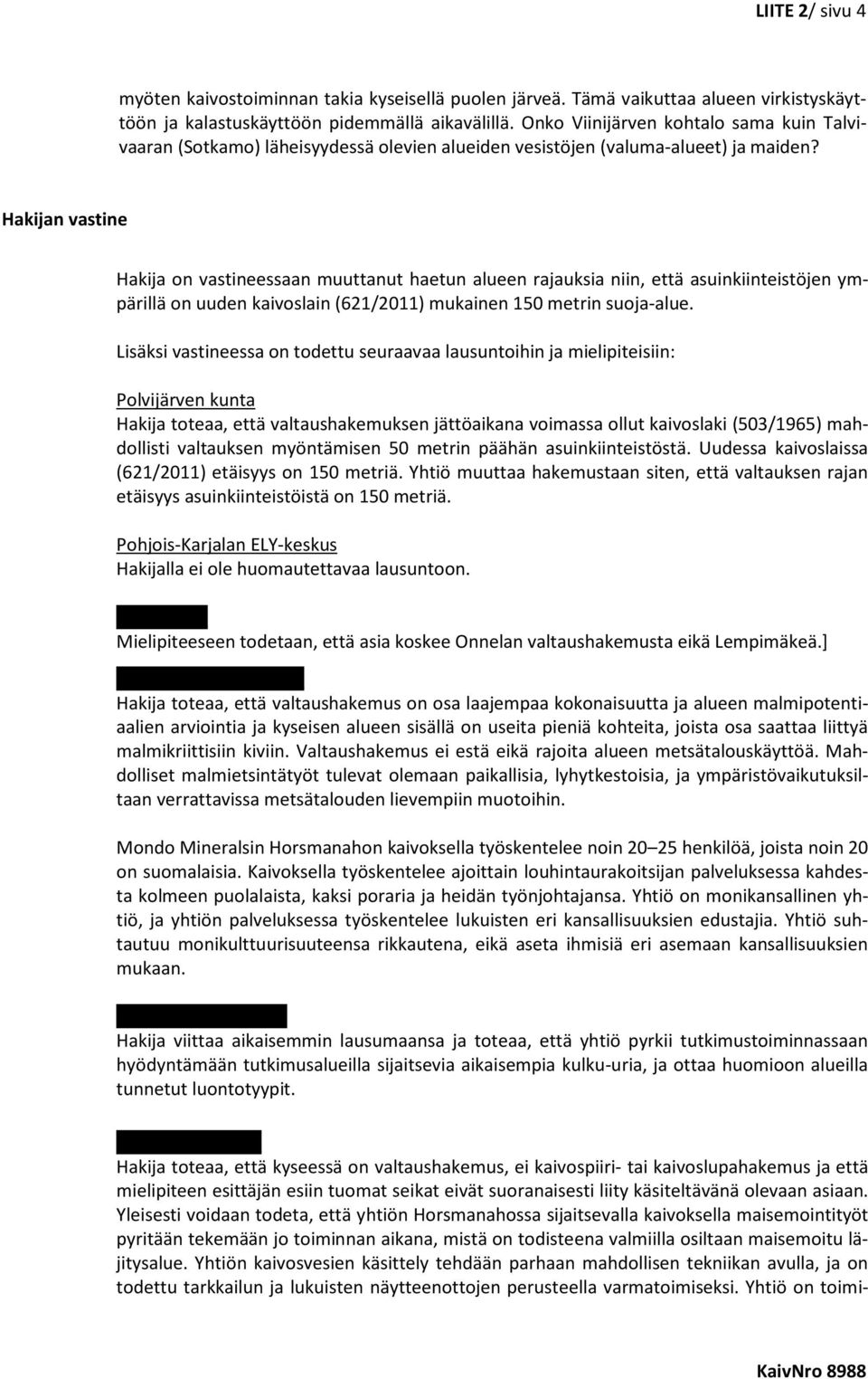 Hakijan vastine Hakija on vastineessaan muuttanut haetun alueen rajauksia niin, että asuinkiinteistöjen ympärillä on uuden kaivoslain (621/2011) mukainen 150 metrin suoja-alue.