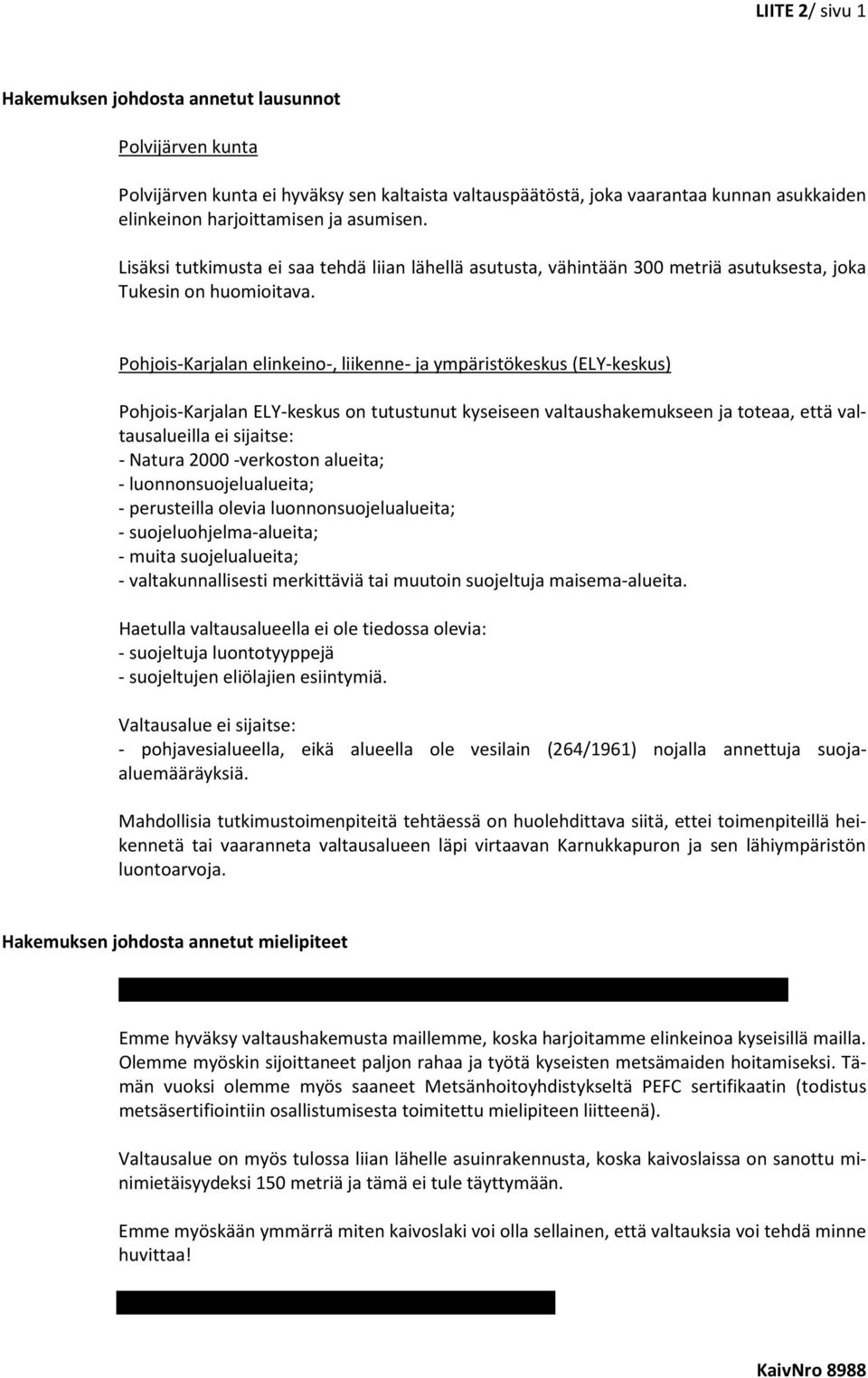 Pohjois-Karjalan elinkeino-, liikenne- ja ympäristökeskus (ELY-keskus) Pohjois-Karjalan ELY-keskus on tutustunut kyseiseen valtaushakemukseen ja toteaa, että valtausalueilla ei sijaitse: - Natura