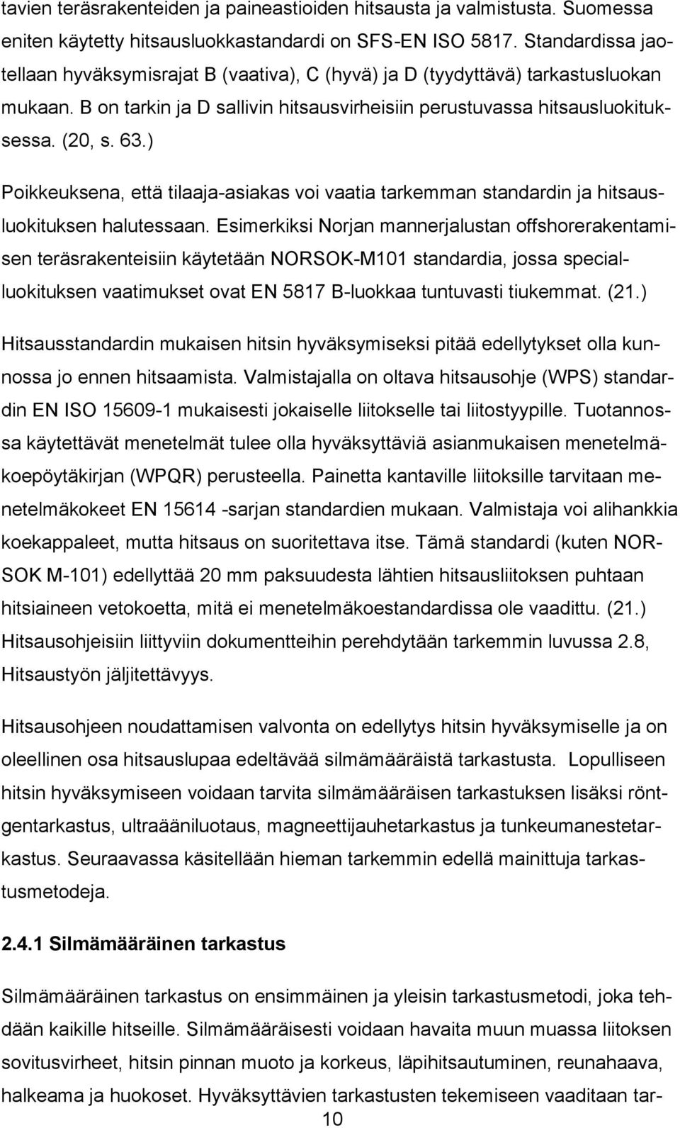 ) Poikkeuksena, että tilaaja-asiakas voi vaatia tarkemman standardin ja hitsausluokituksen halutessaan.