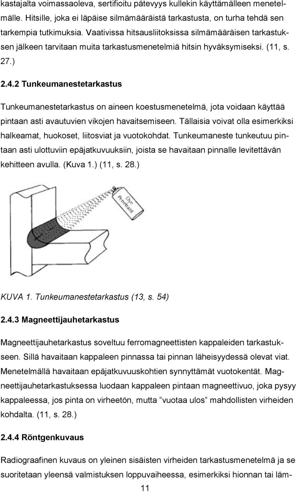 2 Tunkeumanestetarkastus Tunkeumanestetarkastus on aineen koestusmenetelmä, jota voidaan käyttää pintaan asti avautuvien vikojen havaitsemiseen.