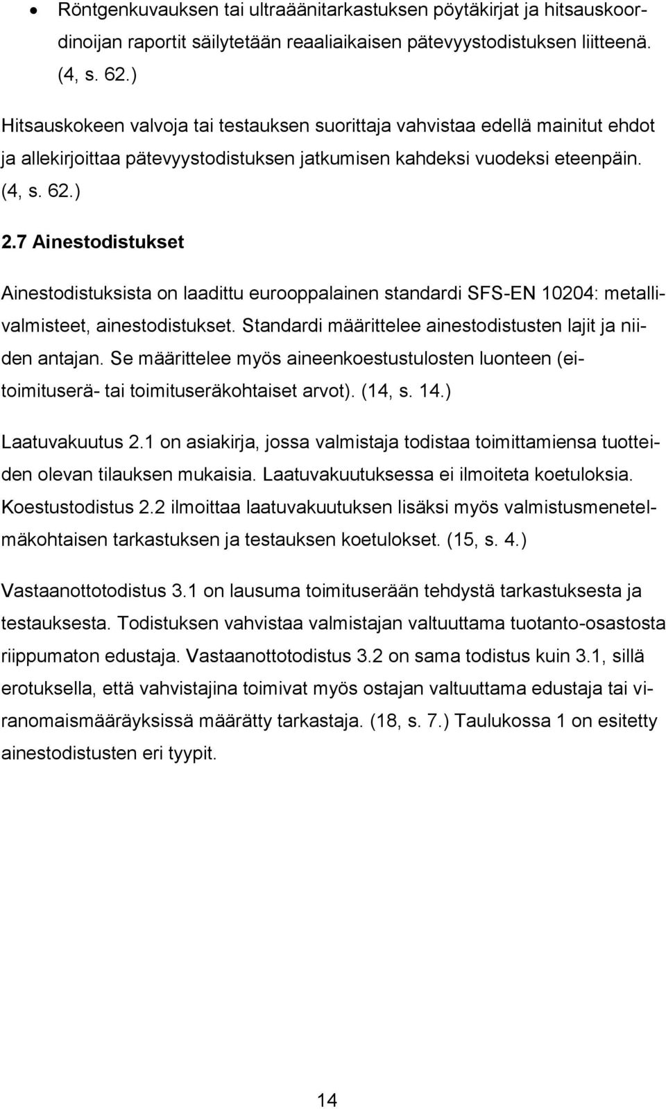 7 Ainestodistukset Ainestodistuksista on laadittu eurooppalainen standardi SFS-EN 10204: metallivalmisteet, ainestodistukset. Standardi määrittelee ainestodistusten lajit ja niiden antajan.