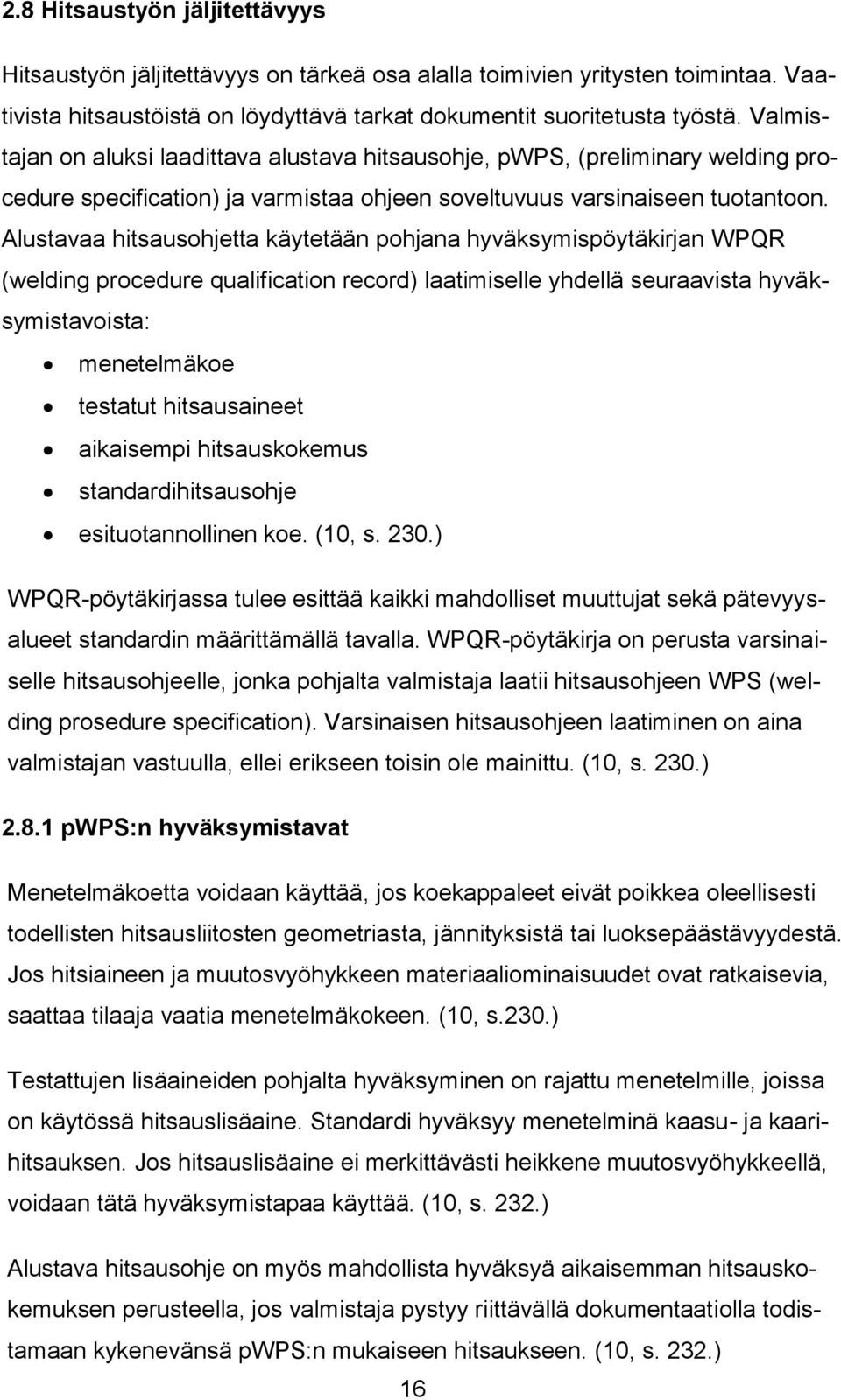 Alustavaa hitsausohjetta käytetään pohjana hyväksymispöytäkirjan WPQR (welding procedure qualification record) laatimiselle yhdellä seuraavista hyväksymistavoista: menetelmäkoe testatut hitsausaineet