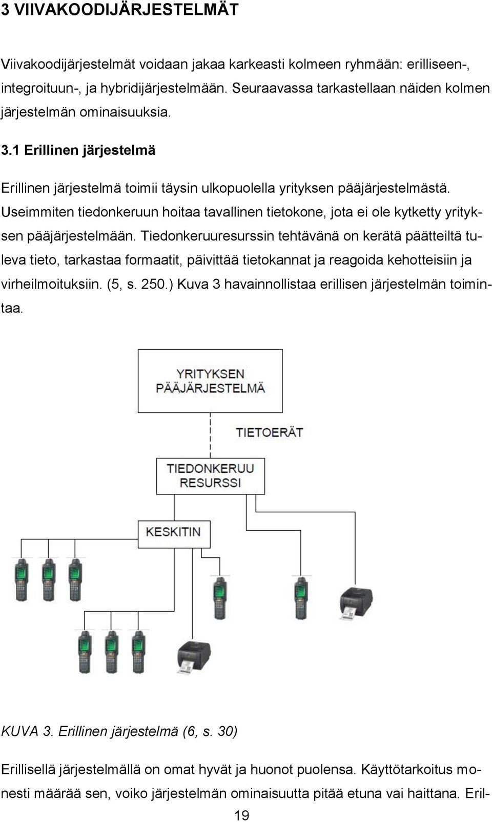 Useimmiten tiedonkeruun hoitaa tavallinen tietokone, jota ei ole kytketty yrityksen pääjärjestelmään.