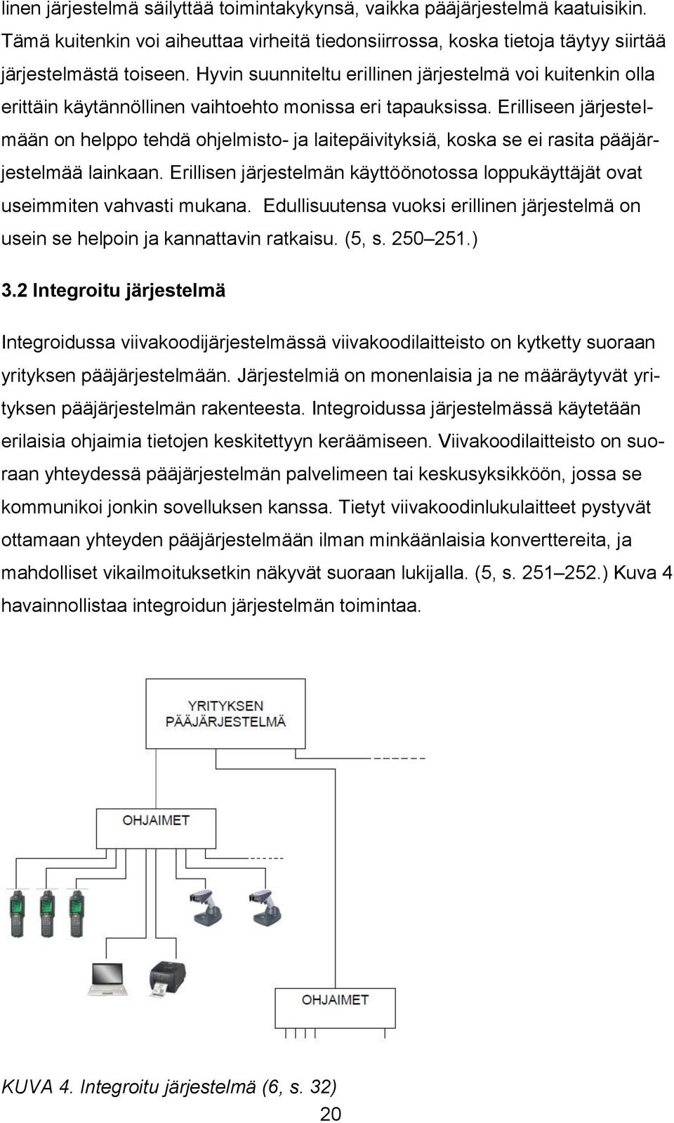 Erilliseen järjestelmään on helppo tehdä ohjelmisto- ja laitepäivityksiä, koska se ei rasita pääjärjestelmää lainkaan.