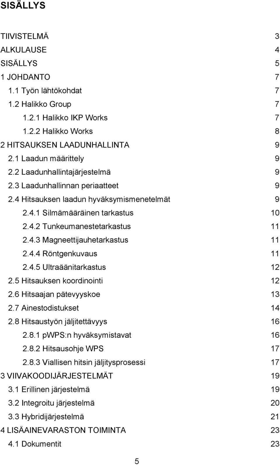 4.3 Magneettijauhetarkastus 11 2.4.4 Röntgenkuvaus 11 2.4.5 Ultraäänitarkastus 12 2.5 Hitsauksen koordinointi 12 2.6 Hitsaajan pätevyyskoe 13 2.7 Ainestodistukset 14 2.