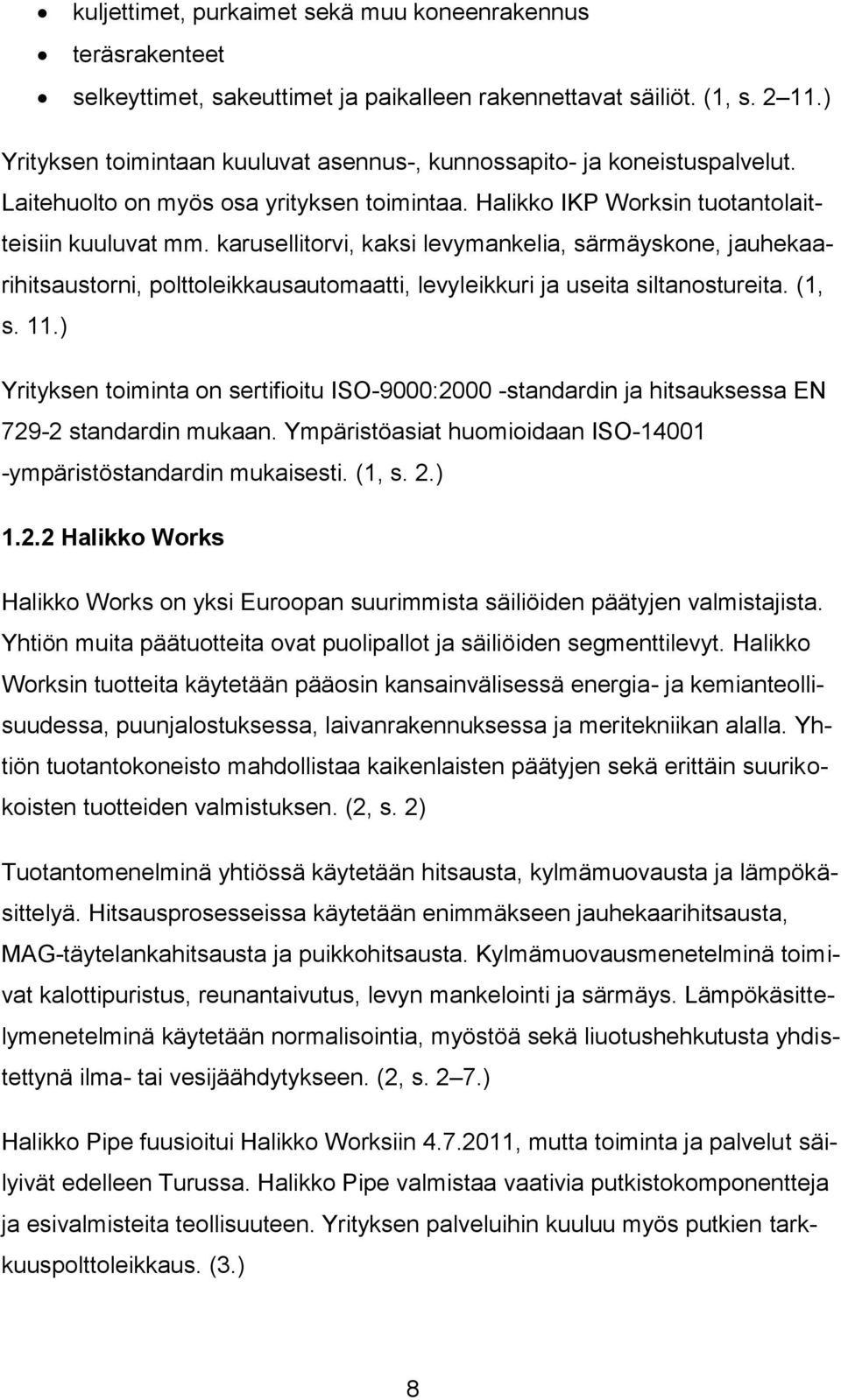 karusellitorvi, kaksi levymankelia, särmäyskone, jauhekaarihitsaustorni, polttoleikkausautomaatti, levyleikkuri ja useita siltanostureita. (1, s. 11.