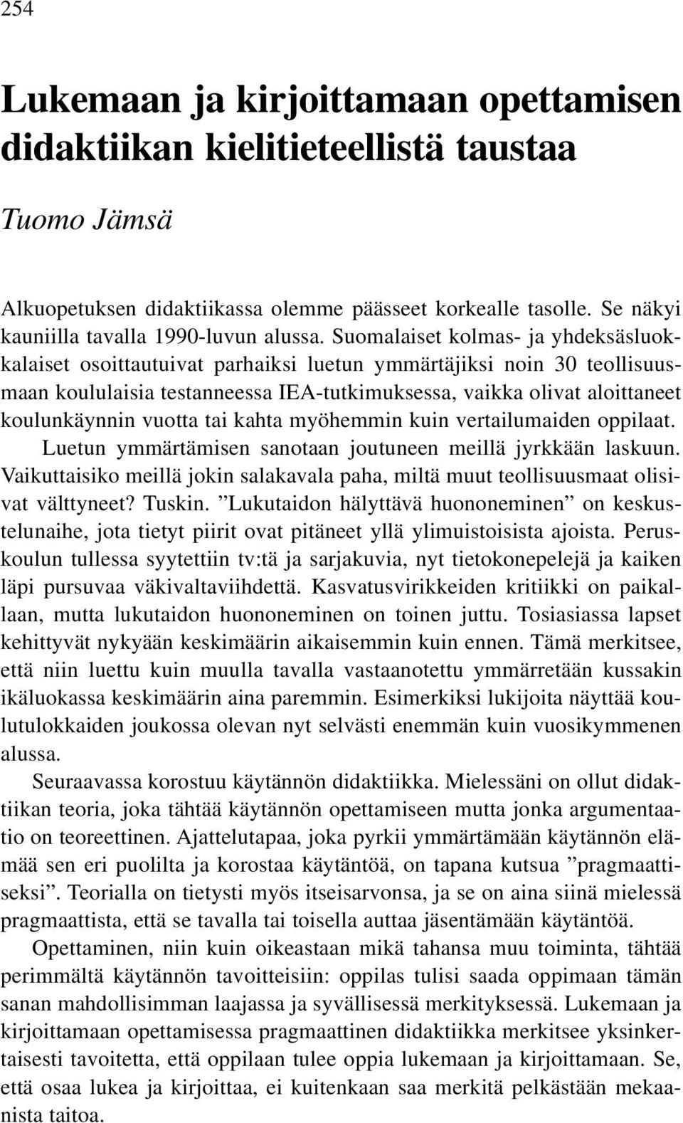 Suomalaiset kolmas- ja yhdeksäsluokkalaiset osoittautuivat parhaiksi luetun ymmärtäjiksi noin 30 teollisuusmaan koululaisia testanneessa IEA-tutkimuksessa, vaikka olivat aloittaneet koulunkäynnin