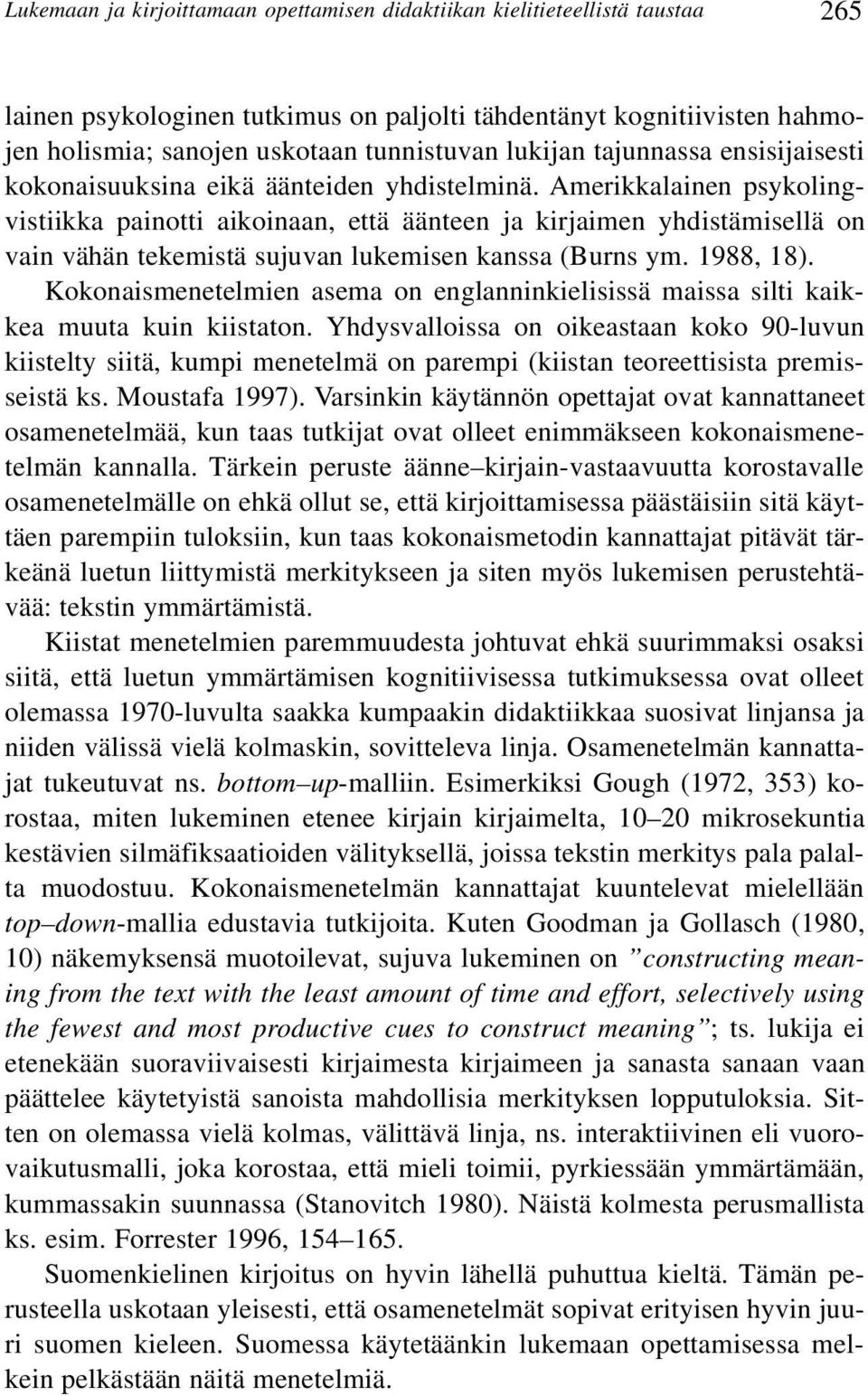 Amerikkalainen psykolingvistiikka painotti aikoinaan, että äänteen ja kirjaimen yhdistämisellä on vain vähän tekemistä sujuvan lukemisen kanssa (Burns ym. 1988, 18).