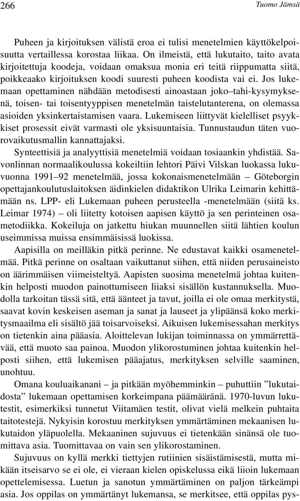 Jos lukemaan opettaminen nähdään metodisesti ainoastaan joko tahi-kysymyksenä, toisen- tai toisentyyppisen menetelmän taistelutanterena, on olemassa asioiden yksinkertaistamisen vaara.