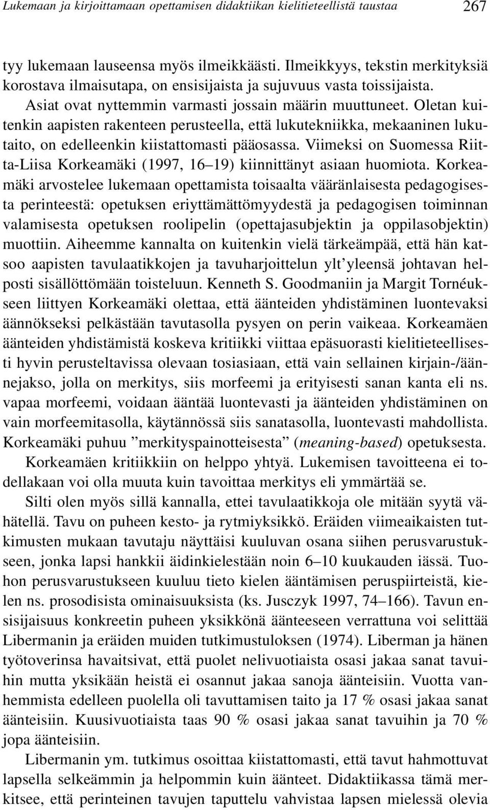 Oletan kuitenkin aapisten rakenteen perusteella, että lukutekniikka, mekaaninen lukutaito, on edelleenkin kiistattomasti pääosassa.