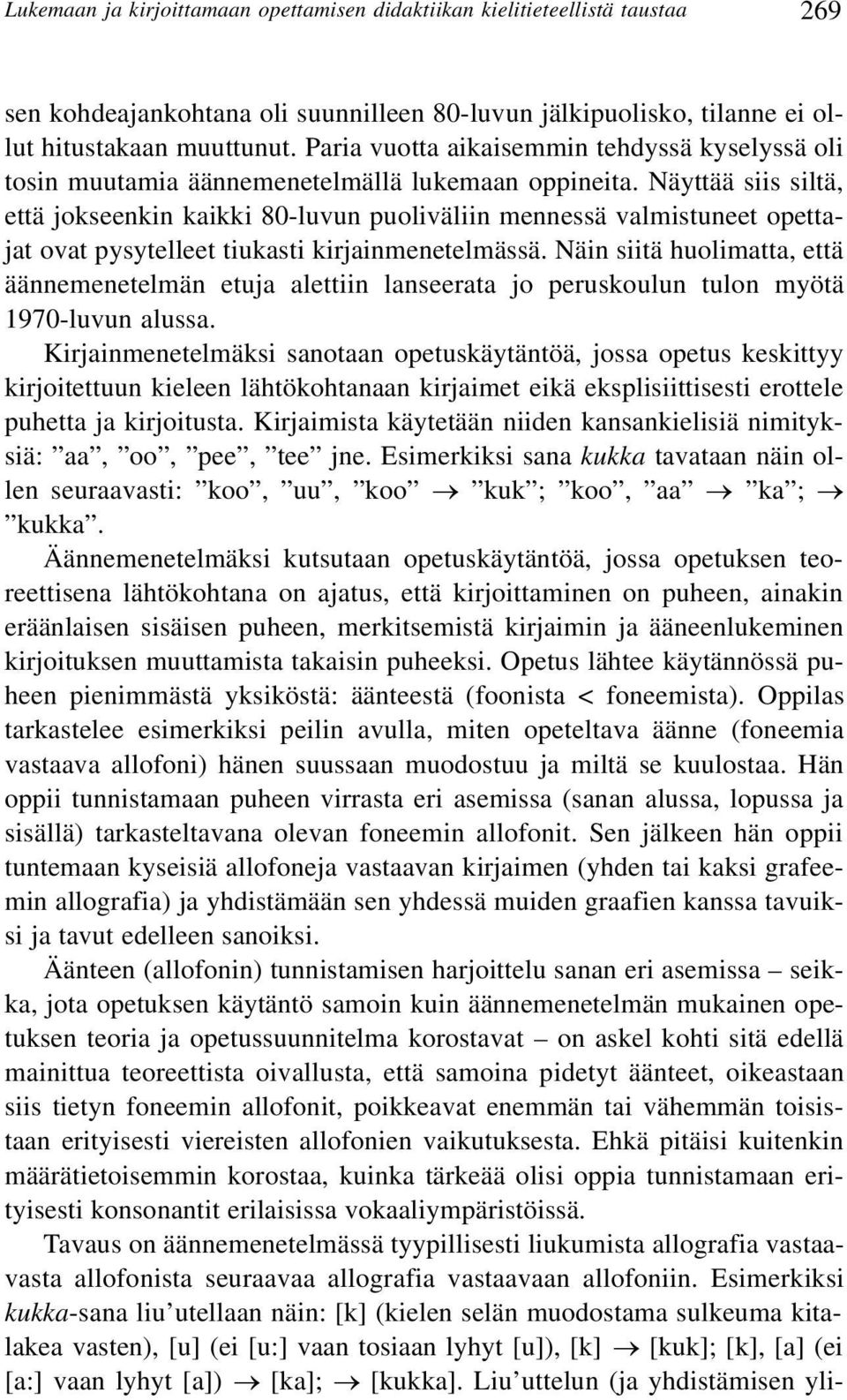 Näyttää siis siltä, että jokseenkin kaikki 80-luvun puoliväliin mennessä valmistuneet opettajat ovat pysytelleet tiukasti kirjainmenetelmässä.