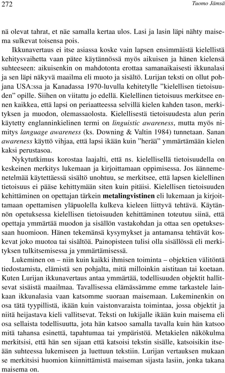 samanaikaisesti ikkunalasi ja sen läpi näkyvä maailma eli muoto ja sisältö. Lurijan teksti on ollut pohjana USA:ssa ja Kanadassa 1970-luvulla kehitetylle kielellisen tietoisuuden opille.