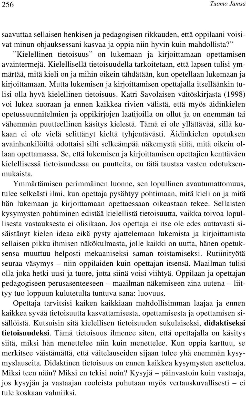 Kielellisellä tietoisuudella tarkoitetaan, että lapsen tulisi ymmärtää, mitä kieli on ja mihin oikein tähdätään, kun opetellaan lukemaan ja kirjoittamaan.