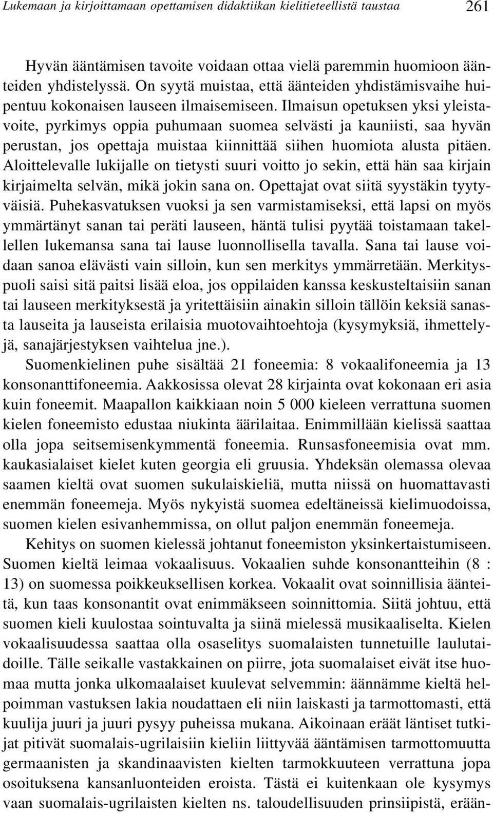 Ilmaisun opetuksen yksi yleistavoite, pyrkimys oppia puhumaan suomea selvästi ja kauniisti, saa hyvän perustan, jos opettaja muistaa kiinnittää siihen huomiota alusta pitäen.