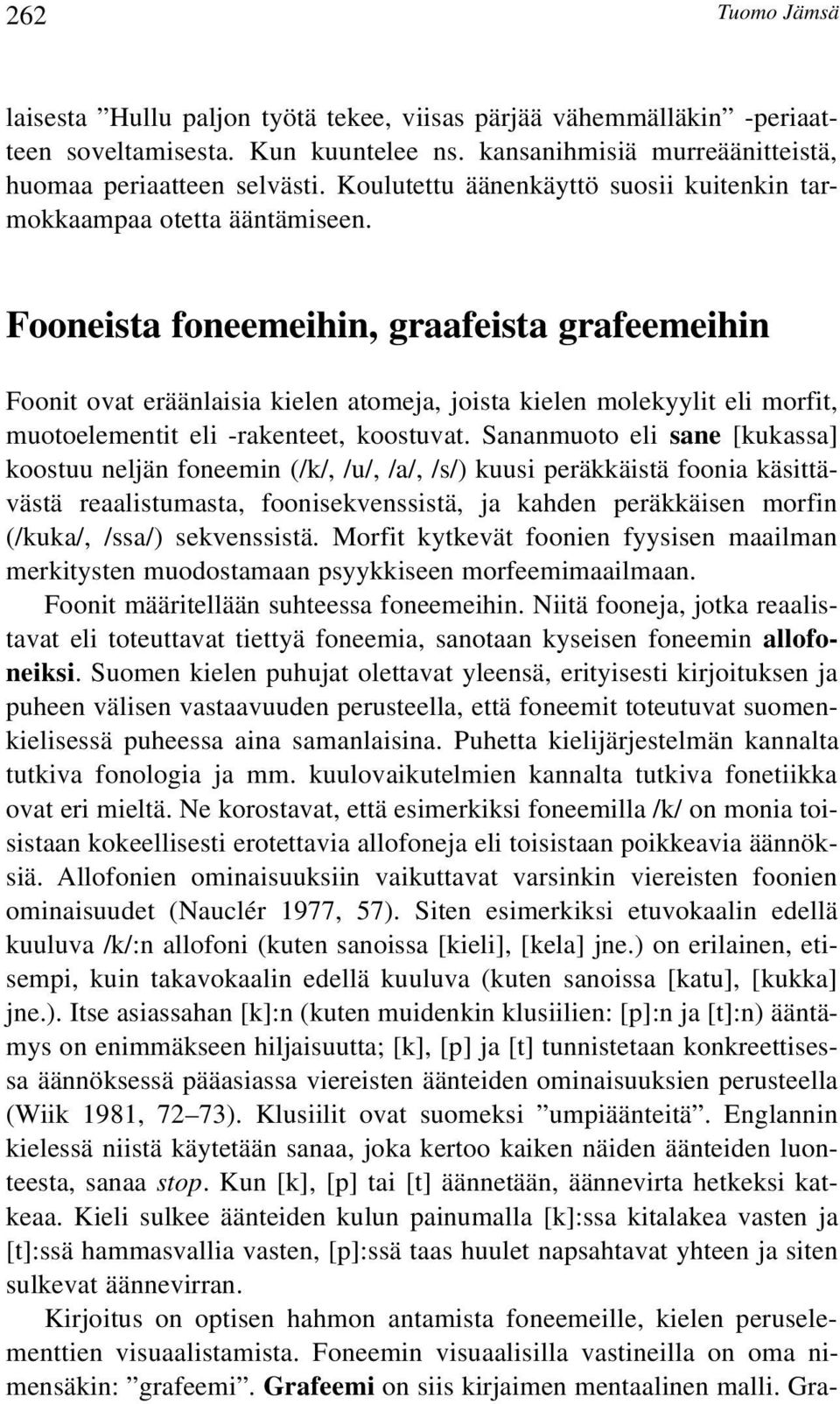 Fooneista foneemeihin, graafeista grafeemeihin Foonit ovat eräänlaisia kielen atomeja, joista kielen molekyylit eli morfit, muotoelementit eli -rakenteet, koostuvat.