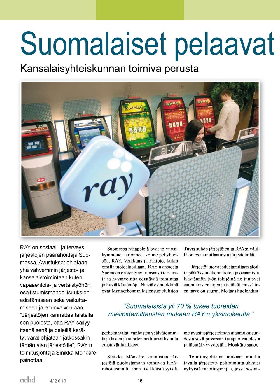 Järjestöjen kannattaa taistella sen puolesta, että RAY säilyy itsenäisenä ja peleillä kerätyt varat ohjataan jatkossakin tämän alan järjestöille, RAY:n toimitusjohtaja Sinikka Mönkäre painottaa.