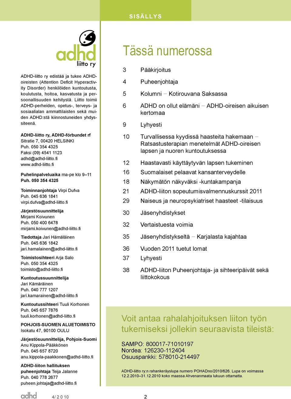 ADHD-liitto ry, ADHD-förbundet rf Sitratie 7, 00420 HELSINKI Puh. 050 354 4325 Faksi (09) 4541 1123 adhd@adhd-liitto.fi www.adhd-liitto.fi Puhelinpalveluaika ma-pe klo 9 11 Puh.