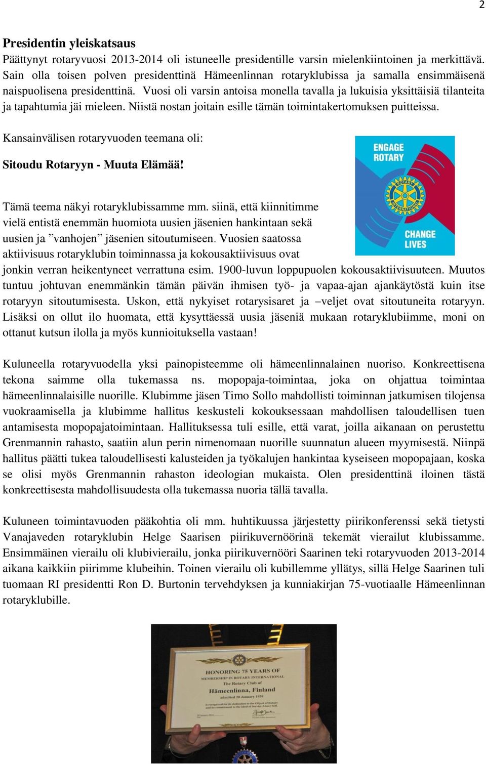 Vuosi oli varsin antoisa monella tavalla ja lukuisia yksittäisiä tilanteita ja tapahtumia jäi mieleen. Niistä nostan joitain esille tämän toimintakertomuksen puitteissa.