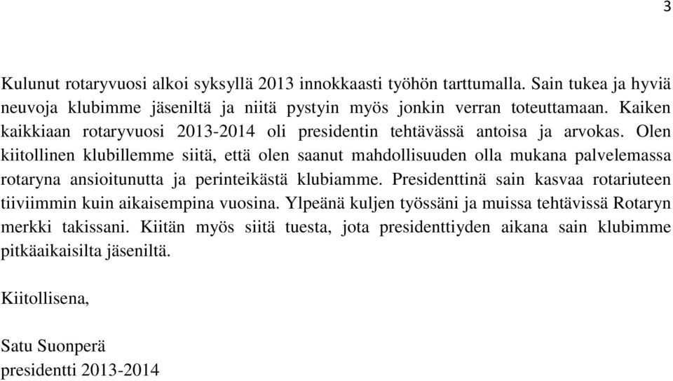 Olen kiitollinen klubillemme siitä, että olen saanut mahdollisuuden olla mukana palvelemassa rotaryna ansioitunutta ja perinteikästä klubiamme.