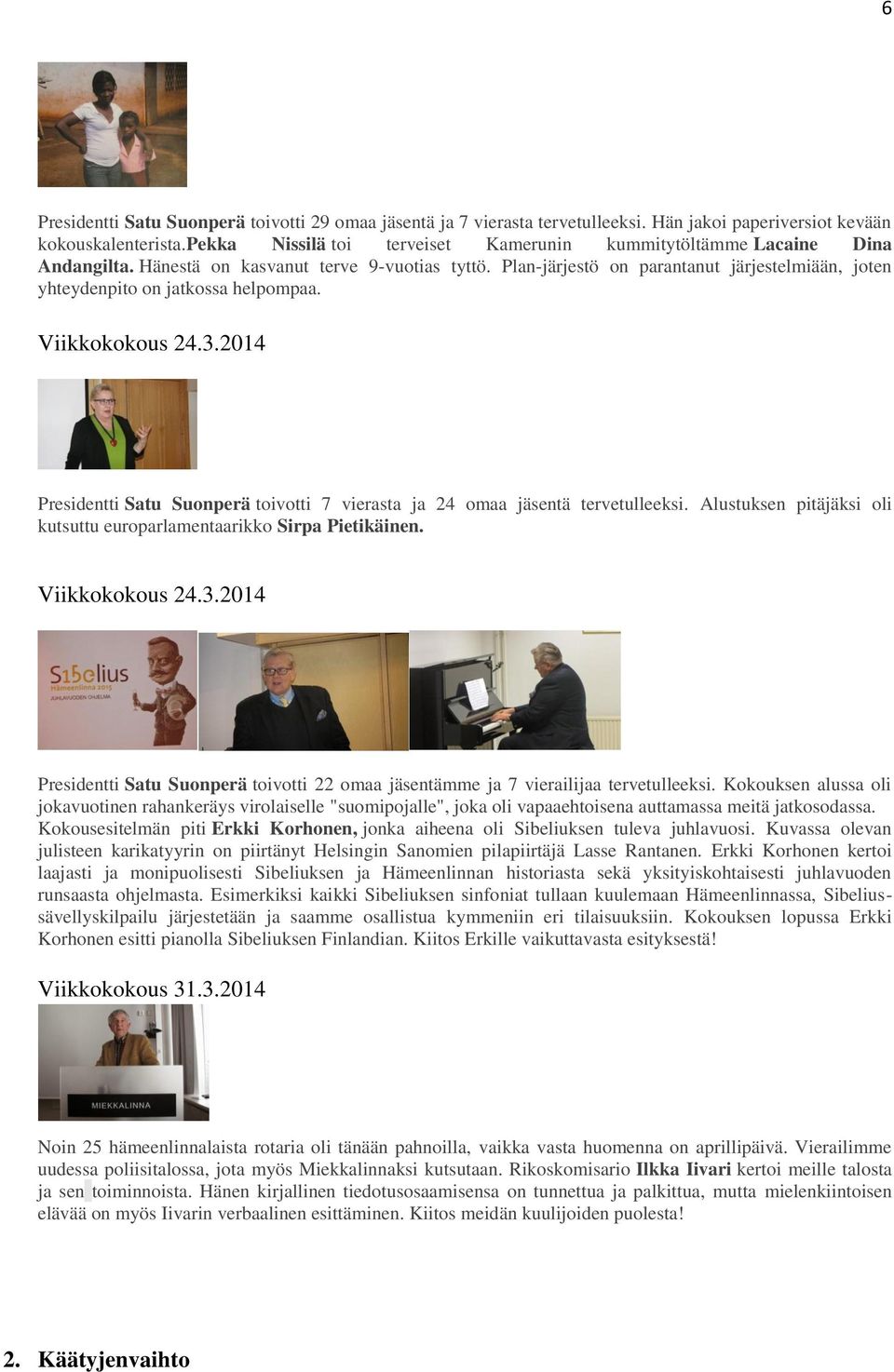 Plan-järjestö on parantanut järjestelmiään, joten yhteydenpito on jatkossa helpompaa. Viikkokokous 24.3.2014 Presidentti Satu Suonperä toivotti 7 vierasta ja 24 omaa jäsentä tervetulleeksi.