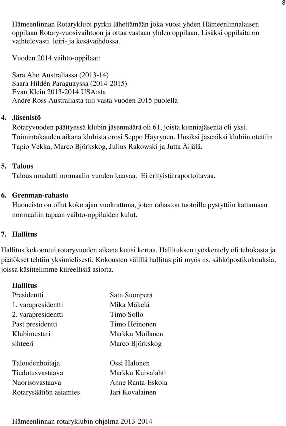 Vuoden 2014 vaihto-oppilaat: Sara Aho Australiassa (2013-14) Saara Hildén Paraguayssa (2014-2015) Evan Klein 2013-2014 USA:sta Andre Ross Australiasta tuli vasta vuoden 2015 puolella 4.