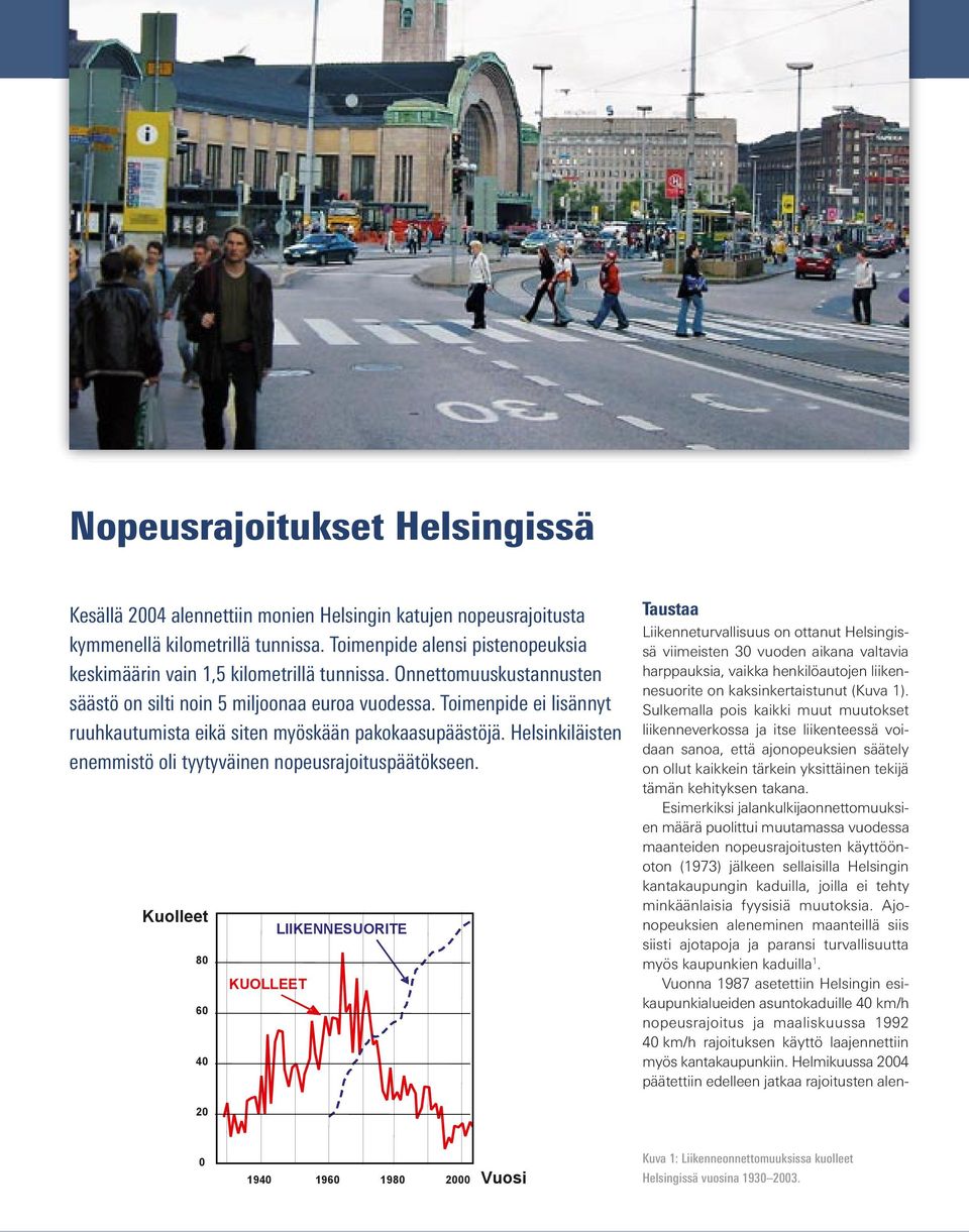 Toimenpide ei lisännyt ruuhkautumista eikä siten myöskään pakokaasupäästöjä. Helsinkiläisten enemmistö oli tyytyväinen nopeusrajoituspäätökseen.