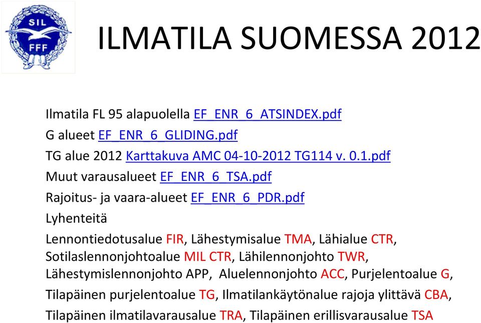 pdf Lyhenteitä Lennontiedotusalue FIR, Lähestymisalue TMA, Lähialue CTR, Sotilaslennonjohtoalue MIL CTR, Lähilennonjohto TWR,