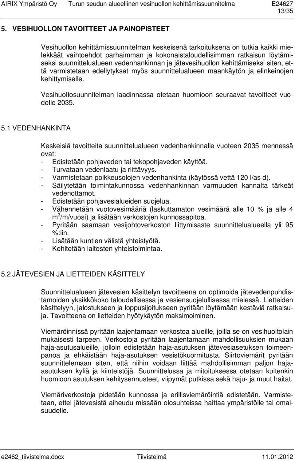 löytämiseksi suunnittelualueen vedenhankinnan ja jätevesihuollon kehittämiseksi siten, että varmistetaan edellytykset myös suunnittelualueen maankäytön ja elinkeinojen kehittymiselle.