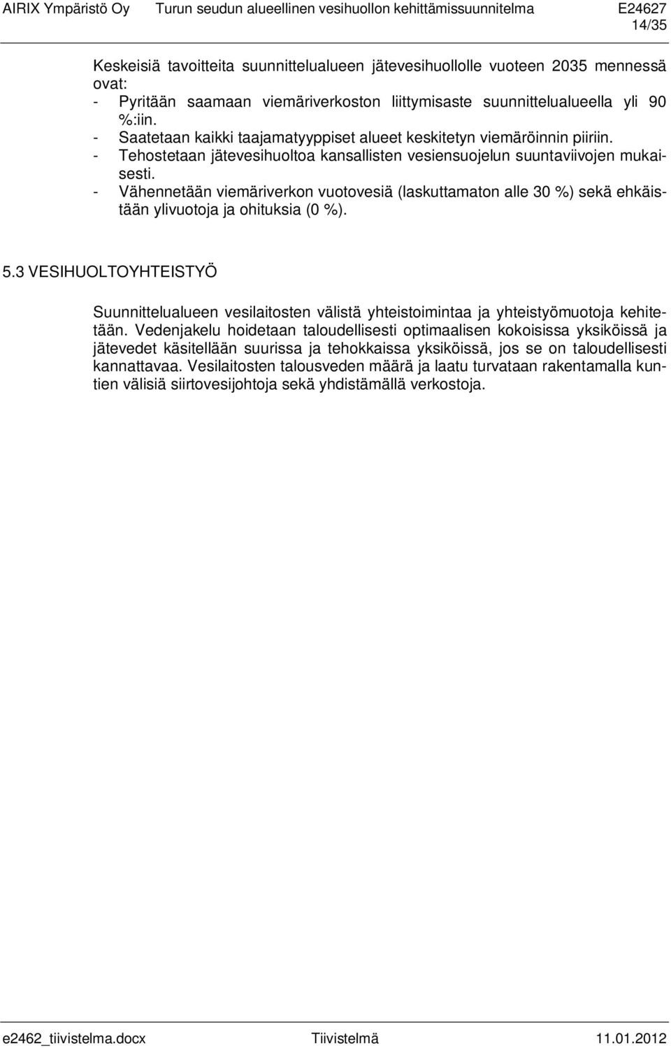 - Vähennetään viemäriverkon vuotovesiä (laskuttamaton alle 30 %) sekä ehkäistään ylivuotoja ja ohituksia (0 %). 5.