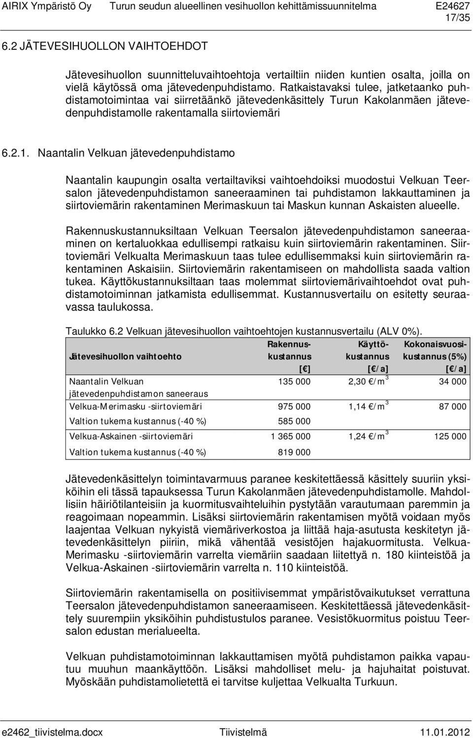 Naantalin Velkuan jätevedenpuhdistamo Naantalin kaupungin osalta vertailtaviksi vaihtoehdoiksi muodostui Velkuan Teersalon jätevedenpuhdistamon saneeraaminen tai puhdistamon lakkauttaminen ja