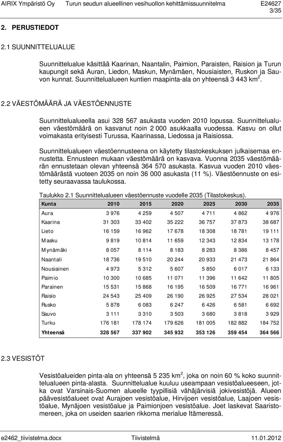 Suunnittelualueen kuntien maapinta-ala on yhteensä 3 443 km 2. 2.2 VÄESTÖMÄÄRÄ JA VÄESTÖENNUSTE Suunnittelualueella asui 328 567 asukasta vuoden 2010 lopussa.