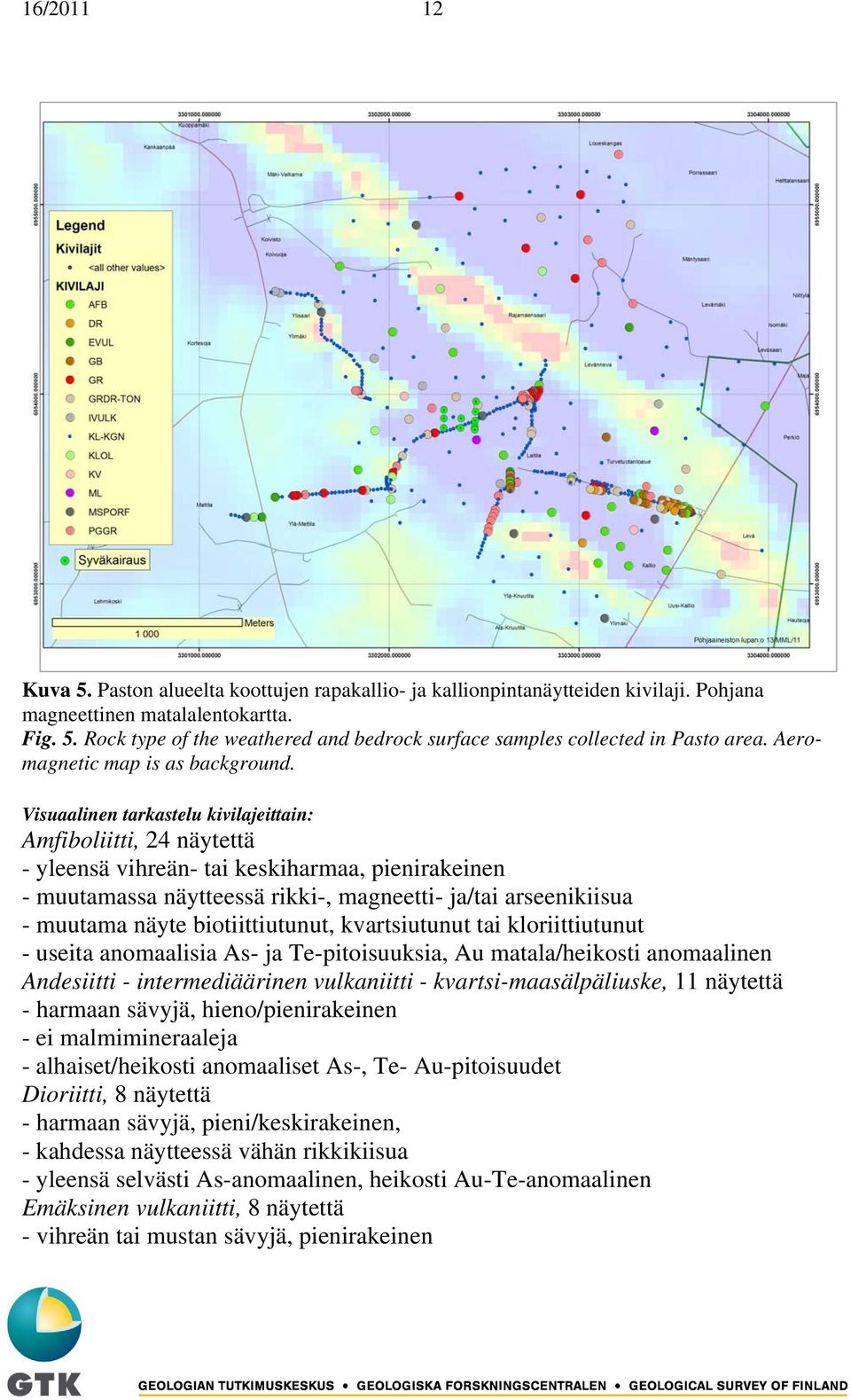 Visuaalinen tarkastelu kivilajeittain: Amfiboliitti, 24 näytettä - yleensä vihreän- tai keskiharmaa, pienirakeinen - muutamassa näytteessä rikki-, magneetti- ja/tai arseenikiisua - muutama näyte