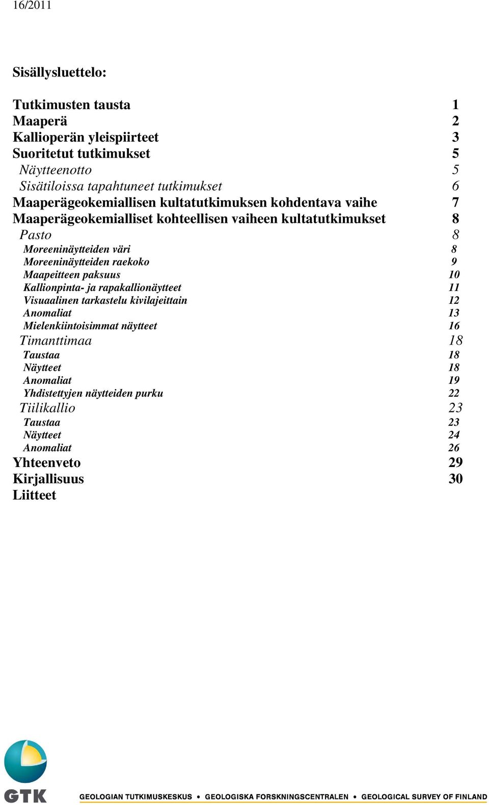 Moreeninäytteiden raekoko 9 Maapeitteen paksuus 10 Kallionpinta- ja rapakallionäytteet 11 Visuaalinen tarkastelu kivilajeittain 12 Anomaliat 13 Mielenkiintoisimmat