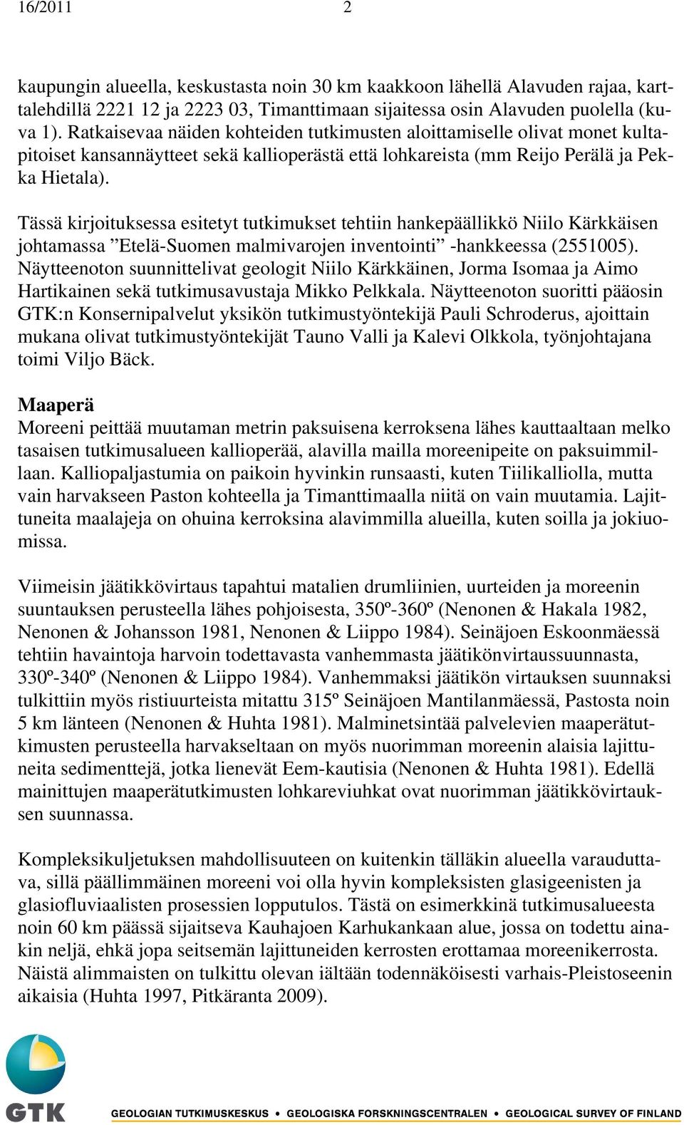 Tässä kirjoituksessa esitetyt tutkimukset tehtiin hankepäällikkö Niilo Kärkkäisen johtamassa Etelä-Suomen malmivarojen inventointi -hankkeessa (2551005).