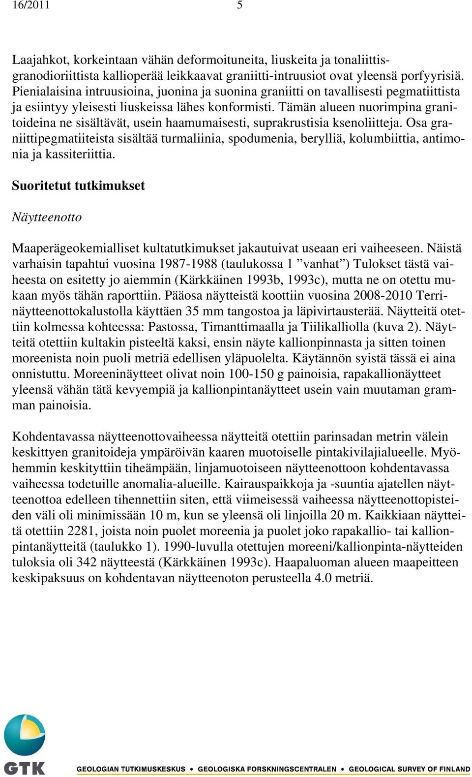 Tämän alueen nuorimpina granitoideina ne sisältävät, usein haamumaisesti, suprakrustisia ksenoliitteja.