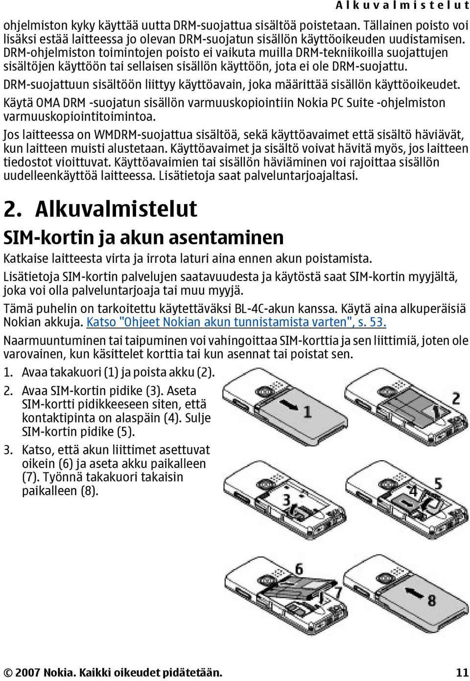 DRM-suojattuun sisältöön liittyy käyttöavain, joka määrittää sisällön käyttöoikeudet. Käytä OMA DRM -suojatun sisällön varmuuskopiointiin Nokia PC Suite -ohjelmiston varmuuskopiointitoimintoa.