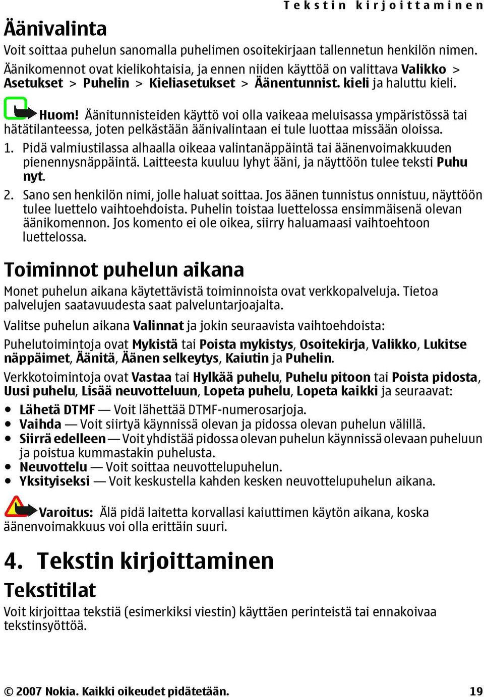 Äänitunnisteiden käyttö voi olla vaikeaa meluisassa ympäristössä tai hätätilanteessa, joten pelkästään äänivalintaan ei tule luottaa missään oloissa. 1.
