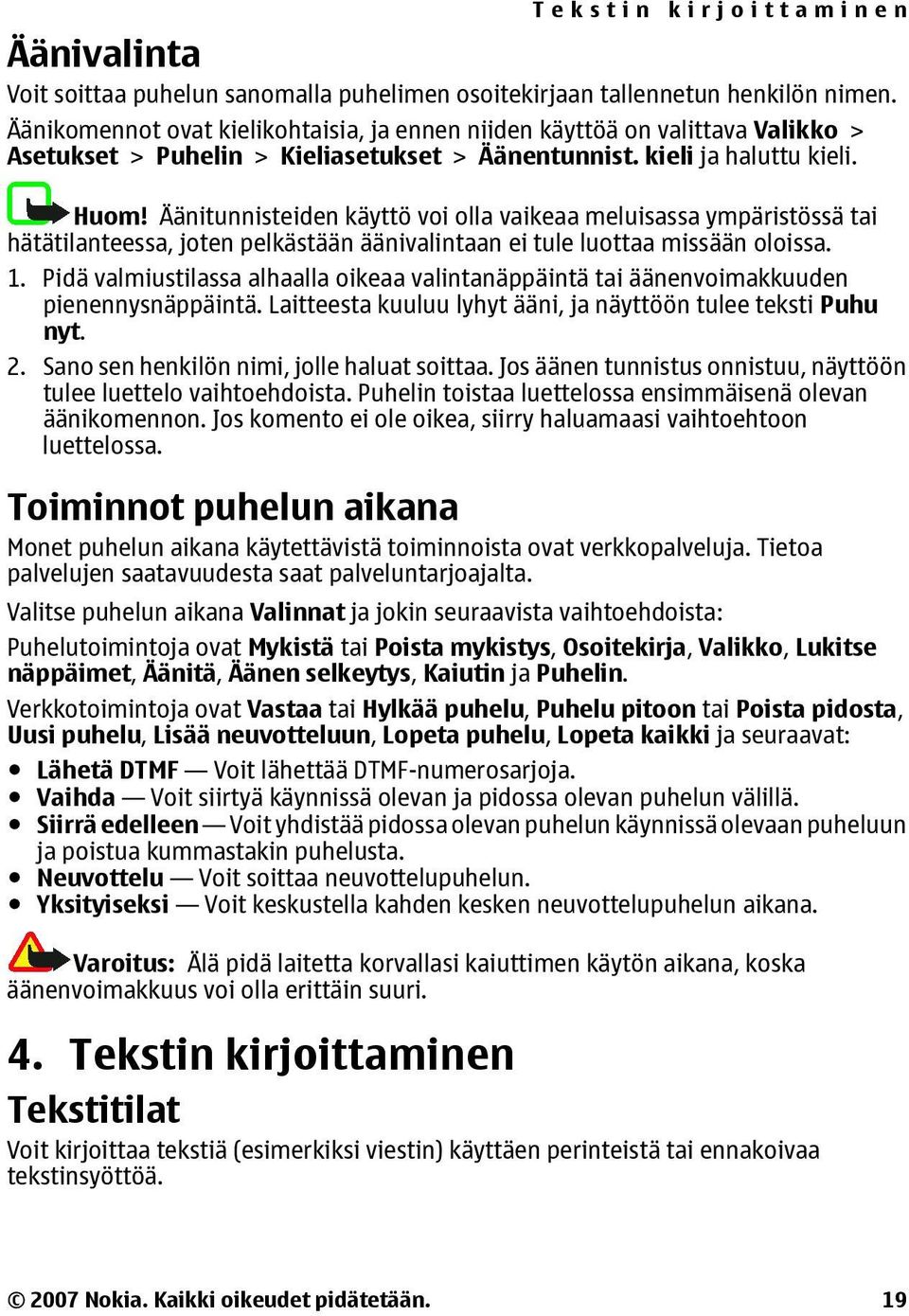 Äänitunnisteiden käyttö voi olla vaikeaa meluisassa ympäristössä tai hätätilanteessa, joten pelkästään äänivalintaan ei tule luottaa missään oloissa. 1.