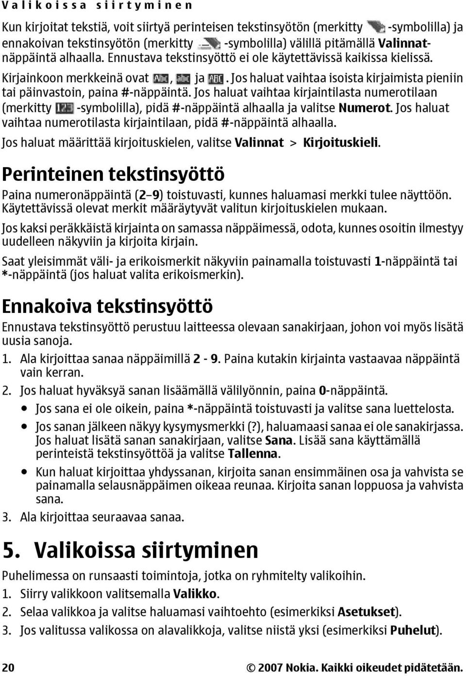 Jos haluat vaihtaa kirjaintilasta numerotilaan (merkitty -symbolilla), pidä #-näppäintä alhaalla ja valitse Numerot. Jos haluat vaihtaa numerotilasta kirjaintilaan, pidä #-näppäintä alhaalla.